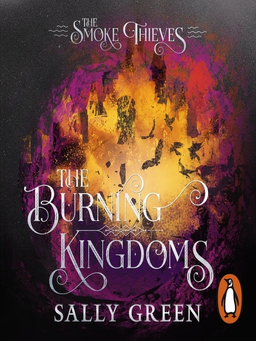 Title details for The Burning Kingdoms (The Smoke Thieves Book 3) by Sally Green - Available